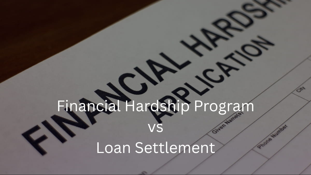 Financial Hardship Program vs Loan Settlement