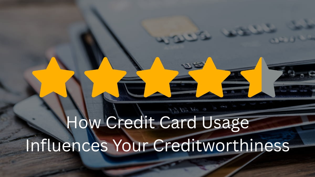How Credit Card Usage Influences Your Creditworthiness